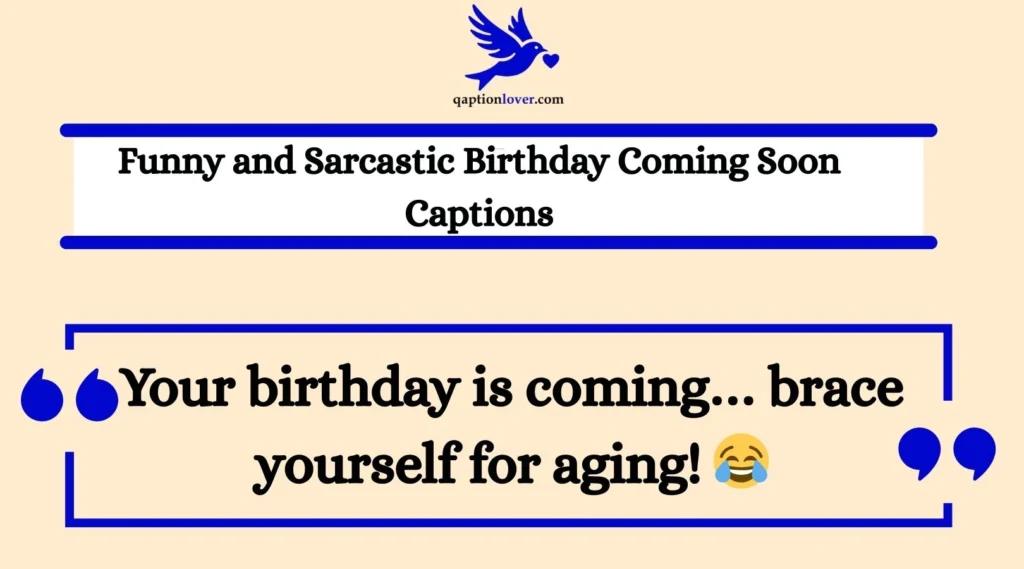 Funny and Sarcastic Birthday Coming Soon Captions