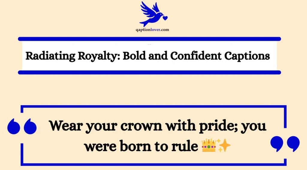 Radiating Royalty: Bold and Confident Captions